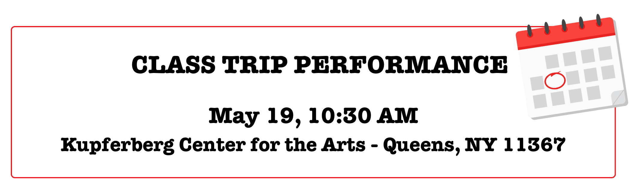 CLASS TRIP PERFORMANCE May 19, 10:30 AM Kupferberg Center for the Arts - Queens, NY 11367